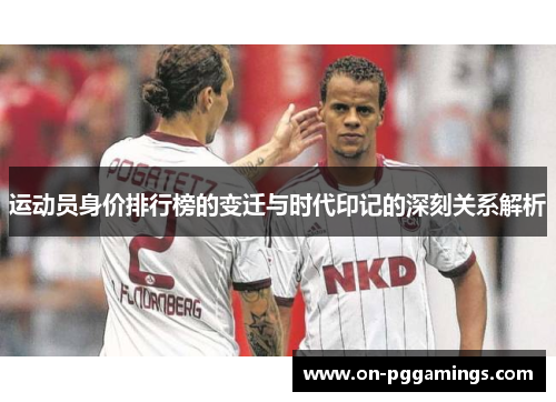 运动员身价排行榜的变迁与时代印记的深刻关系解析