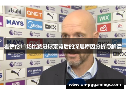 霍伊伦11场比赛进球荒背后的深层原因分析与解读 霍伊伦11场比赛进球荒背后的深层原因分析与解读