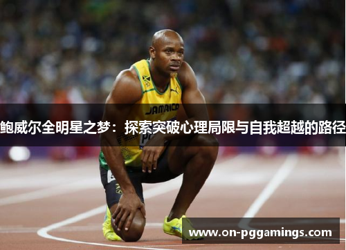 鲍威尔全明星之梦：探索突破心理局限与自我超越的路径